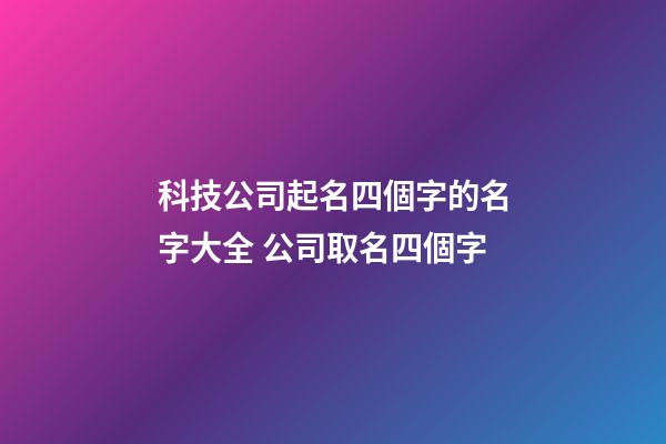 科技公司起名四個字的名字大全 公司取名四個字-第1張-公司起名-玄機派